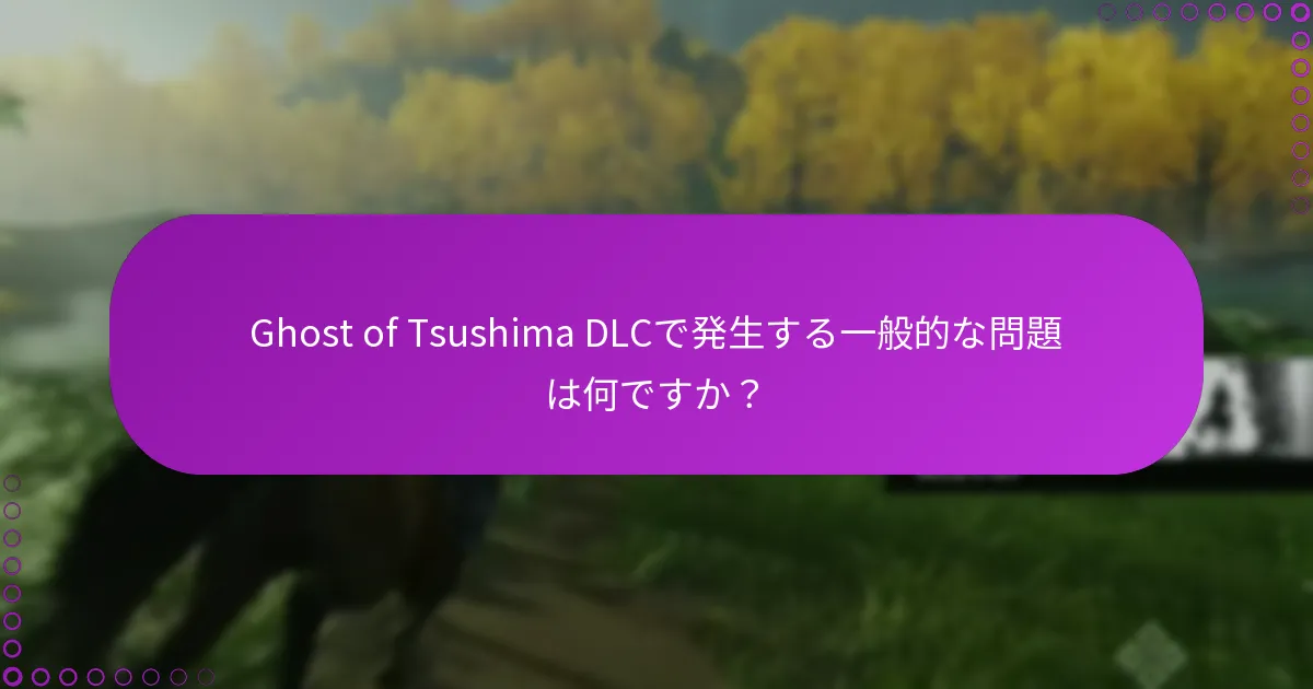 Ghost of Tsushima DLCで発生する一般的な問題は何ですか?