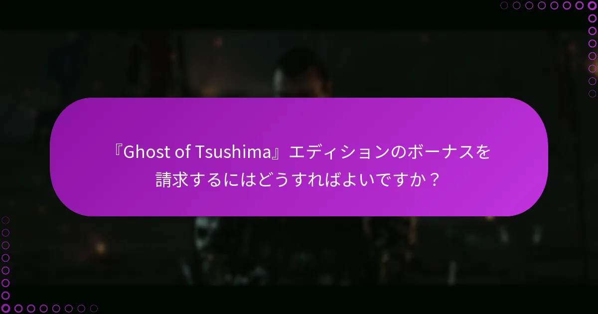 『Ghost of Tsushima』コンテンツを管理するために理解すべきプロセスは何ですか？
