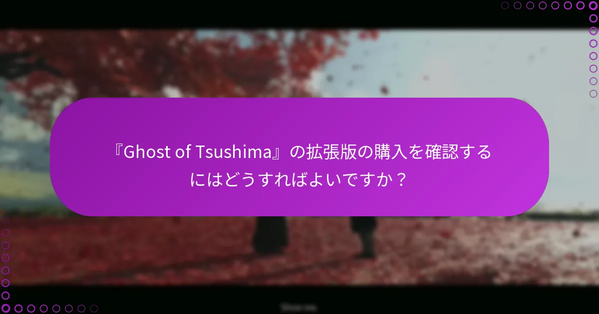 『Ghost of Tsushima』の拡張版の購入を確認するにはどうすればよいですか？