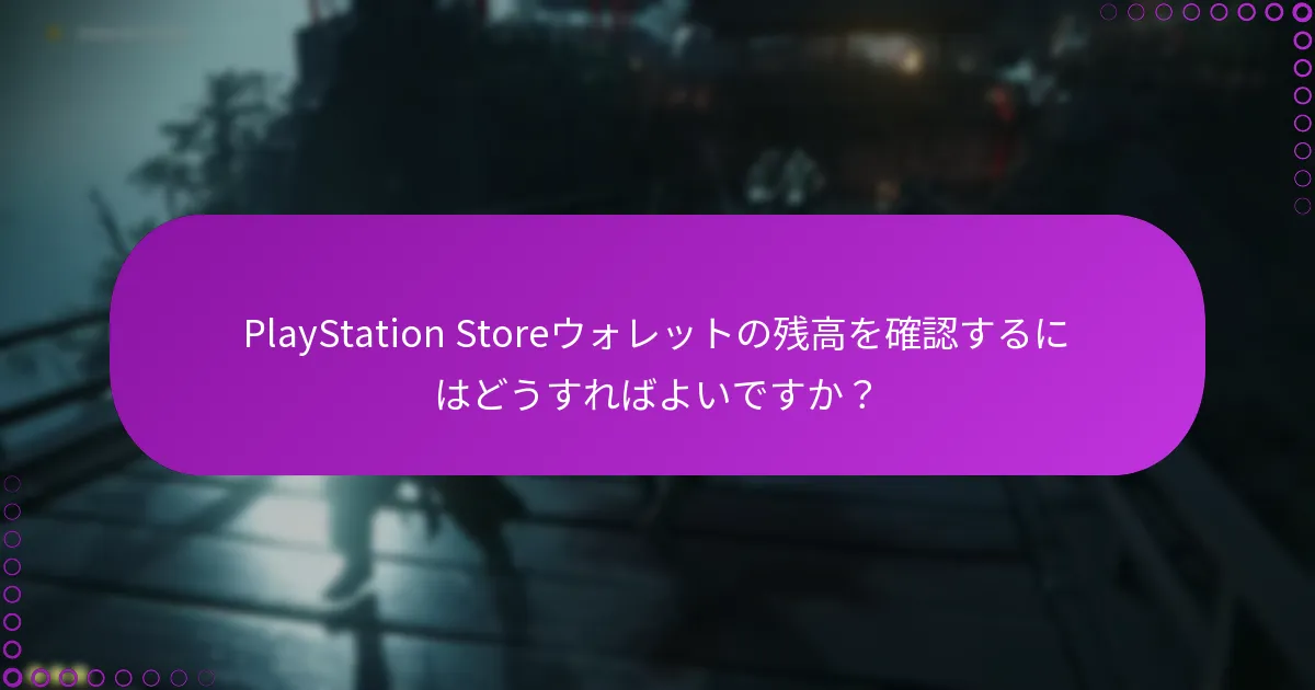 PlayStation Storeでのデジタルトランザクションセキュリティについて知っておくべきことは何ですか？